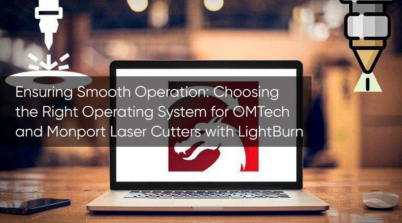 Ensuring Smooth Operation: Choosing the Right Operating System for OMTech and Monport Laser Cutters with LightBurn