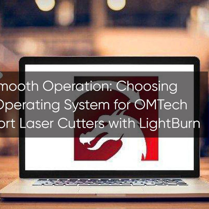Ensuring Smooth Operation: Choosing the Right Operating System for OMTech and Monport Laser Cutters with LightBurn