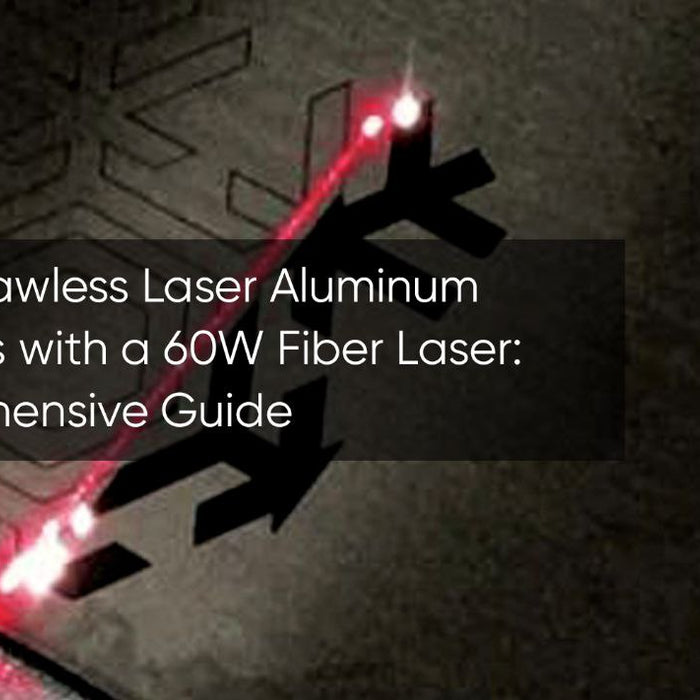 Achieve Flawless Laser Aluminum Engravings with a 60W Fiber Laser: A Comprehensive Guide