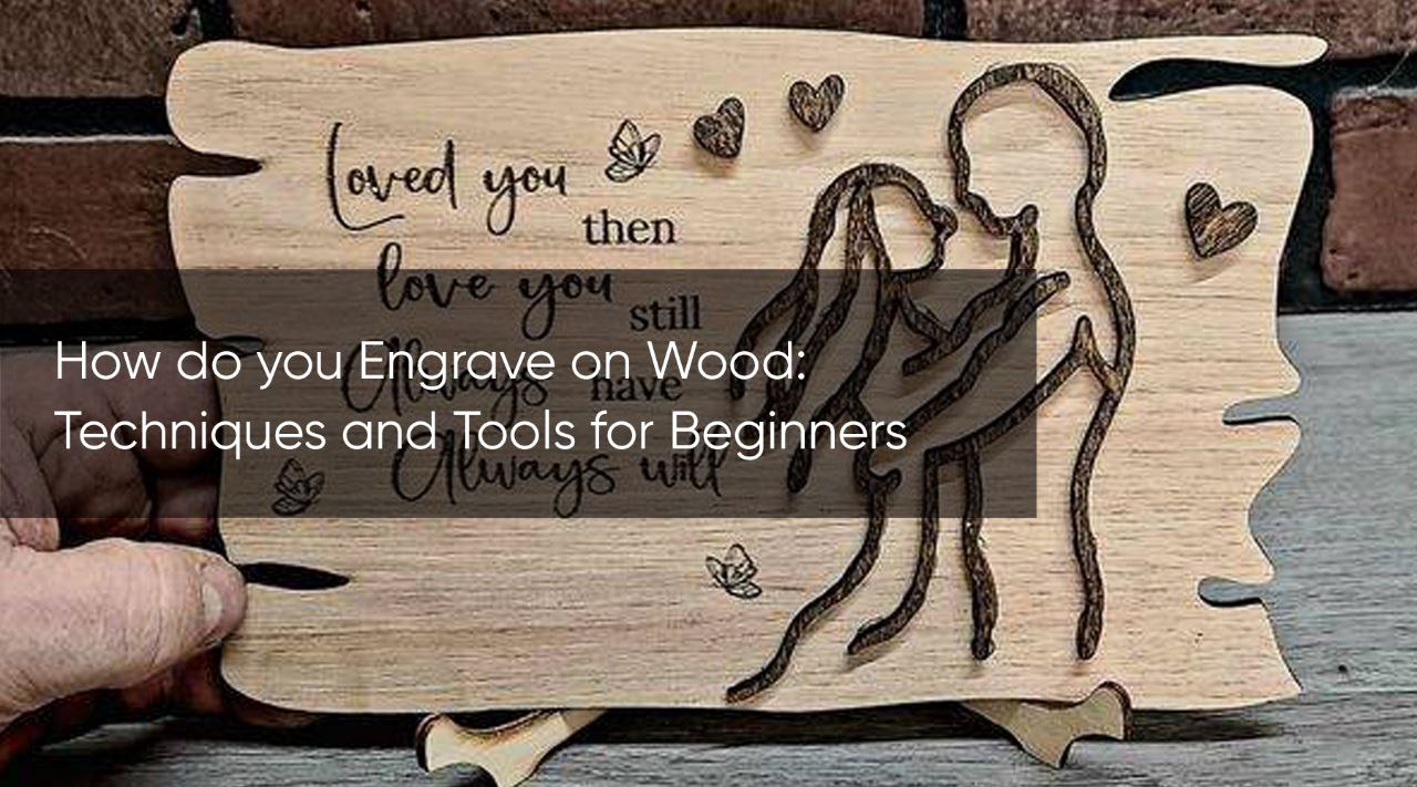 How do you Engrave on Wood: Techniques and Tools for Beginners