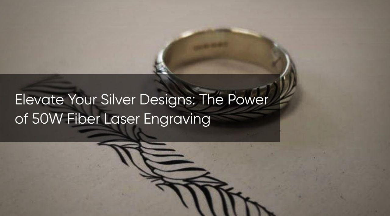 Elevate Your Silver Designs: The Power of 50W Fiber Laser Engraving