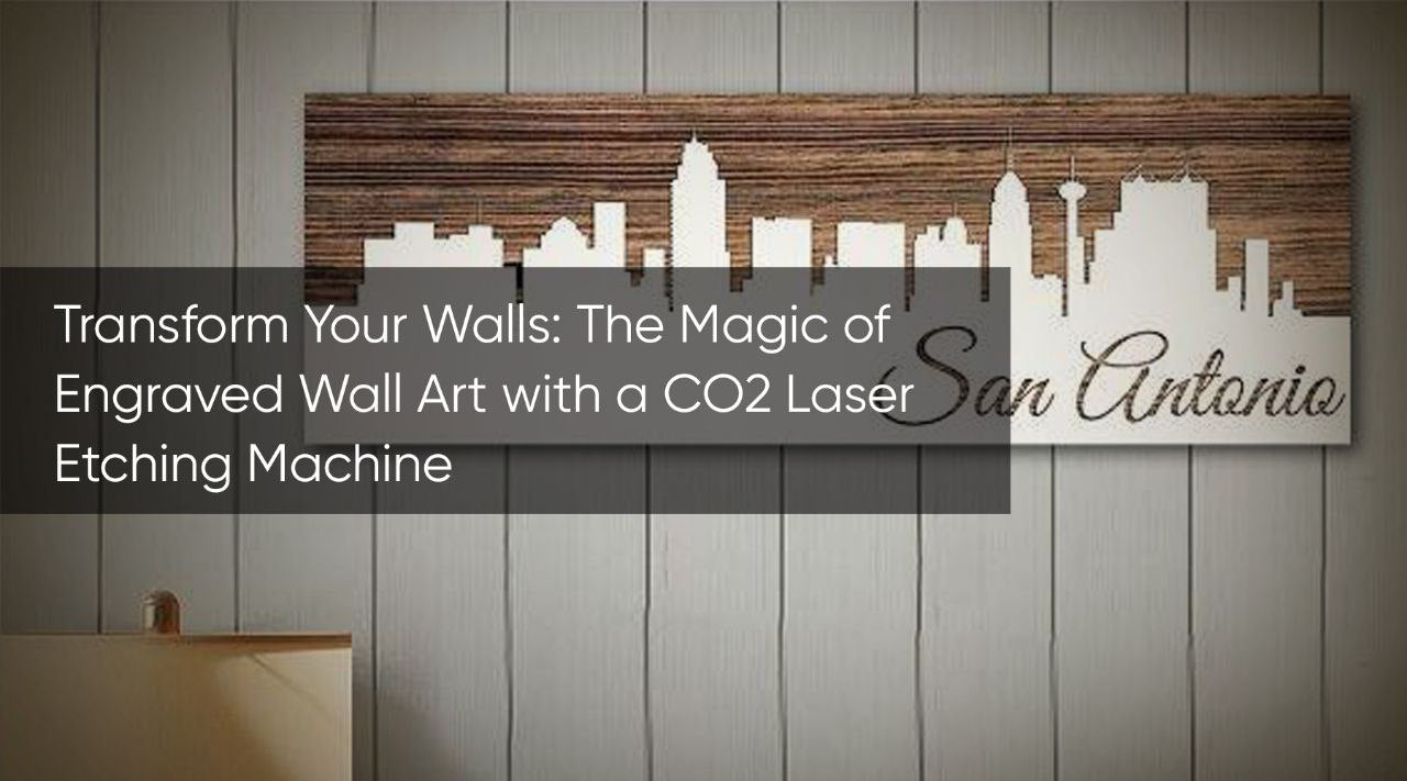 Transform Your Walls: The Magic of Engraved Wall Art with a CO2 Laser Etching Machine