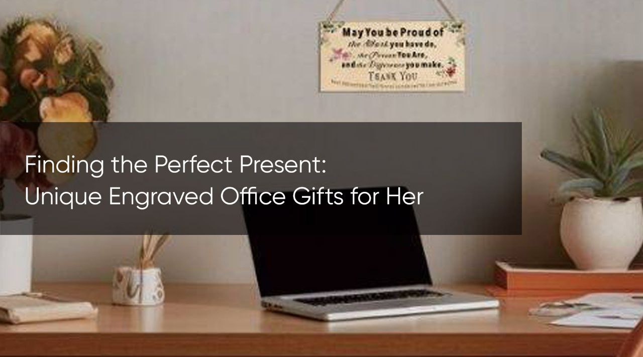 Finding the Perfect Present: Unique Engraved Office Gifts for Her