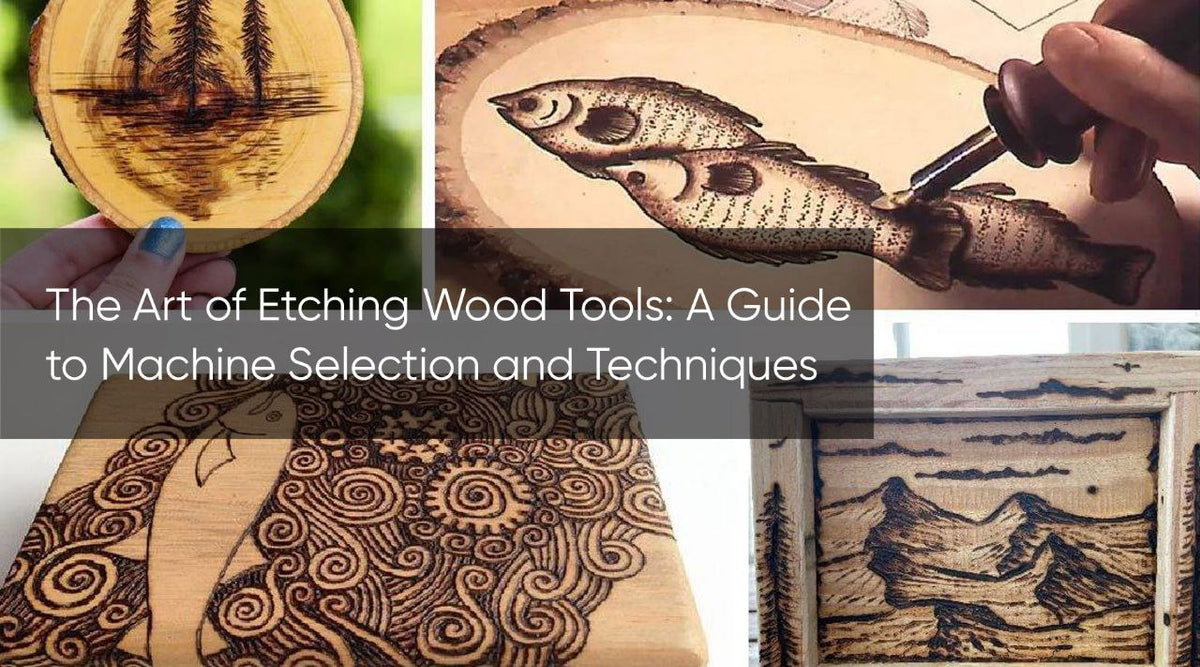 The Art of Etching Wood Tools: A Guide to Machine Selection and Techni ...