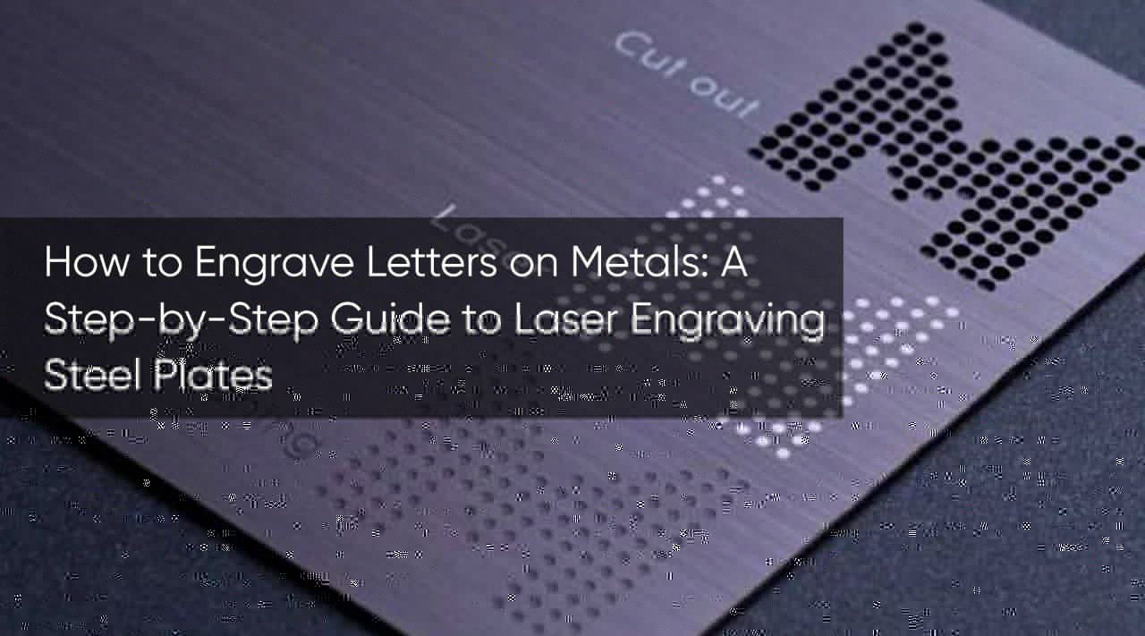 How to Engrave Letters on Metals: A Step-by-Step Guide to Laser Engraving Steel Plates