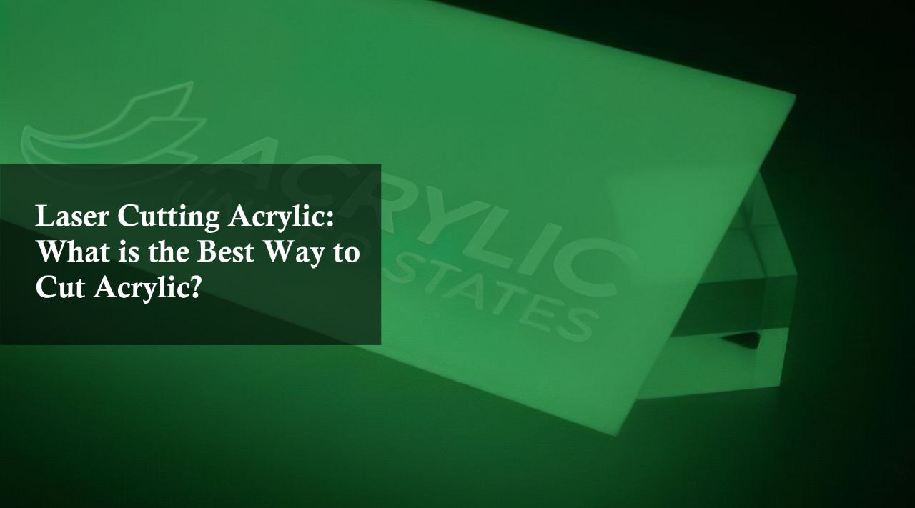 Laser Cutting Acrylic: What is the Best Way to Cut Acrylic?