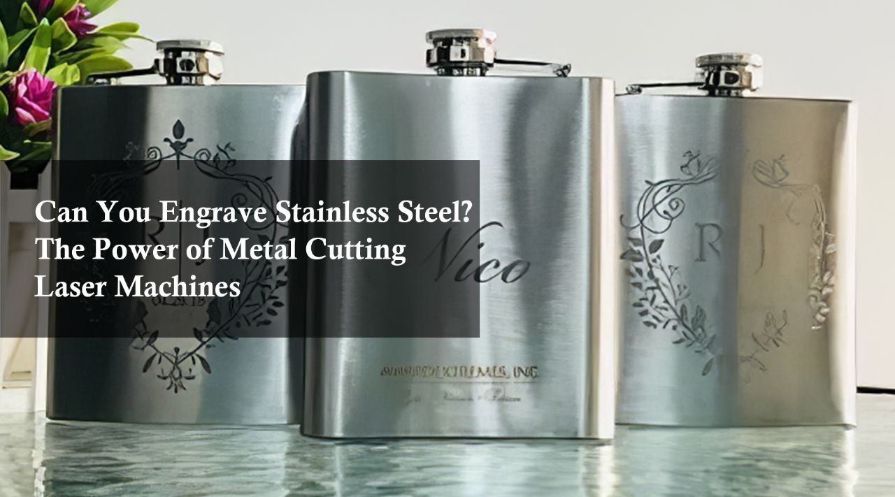 Can You Engrave Stainless Steel? The Power of Metal Cutting Laser Machines