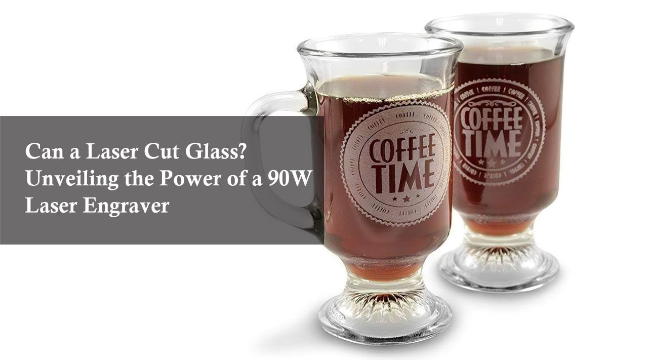 Can a Laser Cut Glass? Unveiling the Power of a 90W Laser Engraver