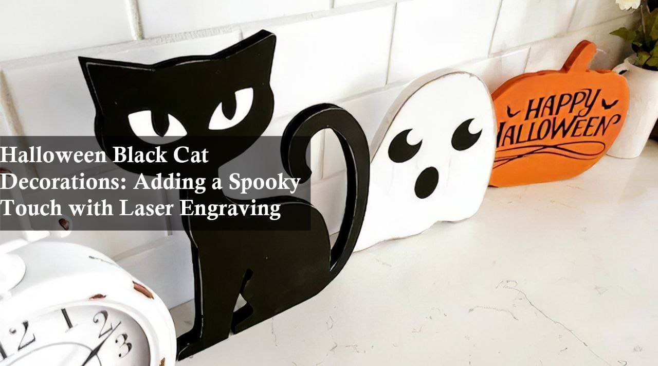 Halloween Black Cat Decorations: Adding a Spooky Touch with Laser Engraving