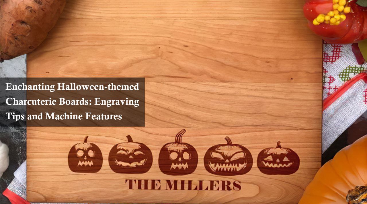 Enchanting Halloween-themed Charcuterie Boards: Engraving Tips and Machine Features