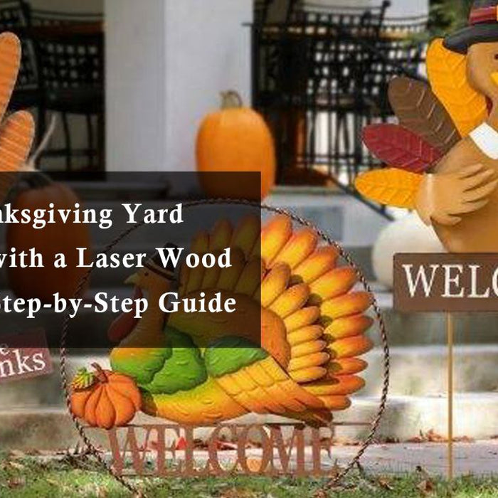 Crafting Thanksgiving Yard Decorations with a Laser Wood Engraver: A Step-by-Step Guide