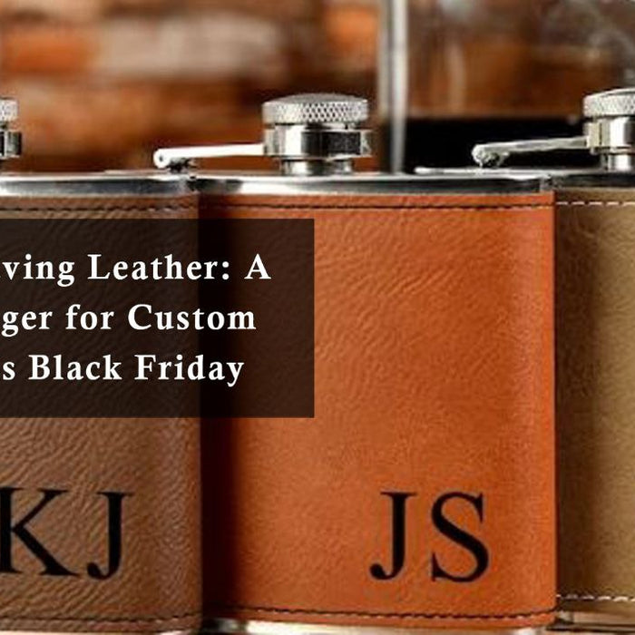 Laser Engraving Leather: A Game-Changer for Custom Designs This Black Friday