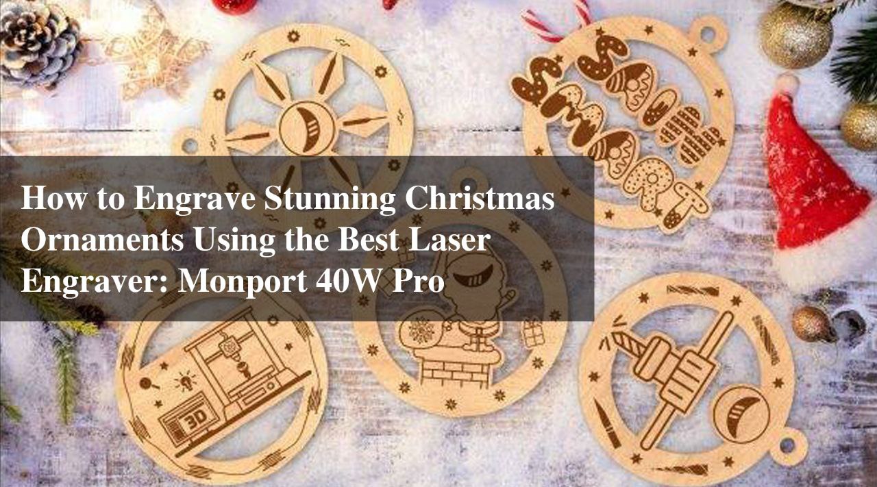 How to Engrave Stunning Christmas Ornaments Using the Best Laser Engraver: Monport 40W Pro