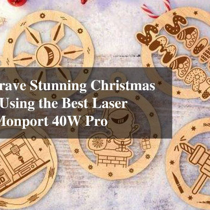 How to Engrave Stunning Christmas Ornaments Using the Best Laser Engraver: Monport 40W Pro