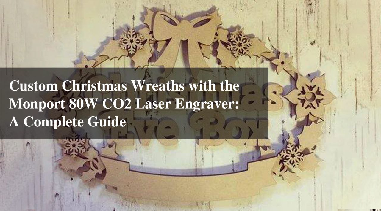 Custom Christmas Wreaths with the Monport 80W CO2 Laser Engraver: A Complete Guide