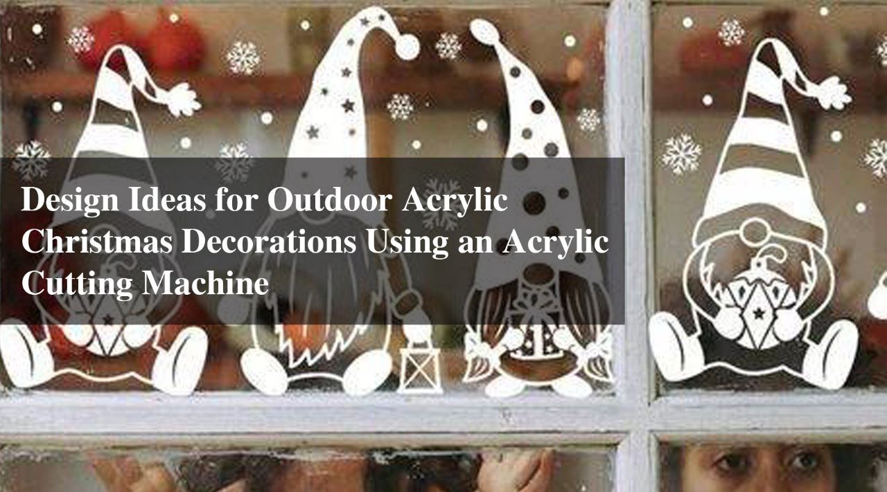 Design Ideas for Outdoor Acrylic Christmas Decorations Using an Acrylic Cutting Machine