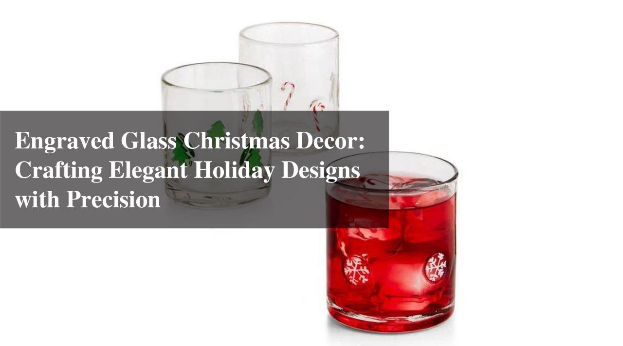 Engraved Glass Christmas Decor: Crafting Elegant Holiday Designs with Precision