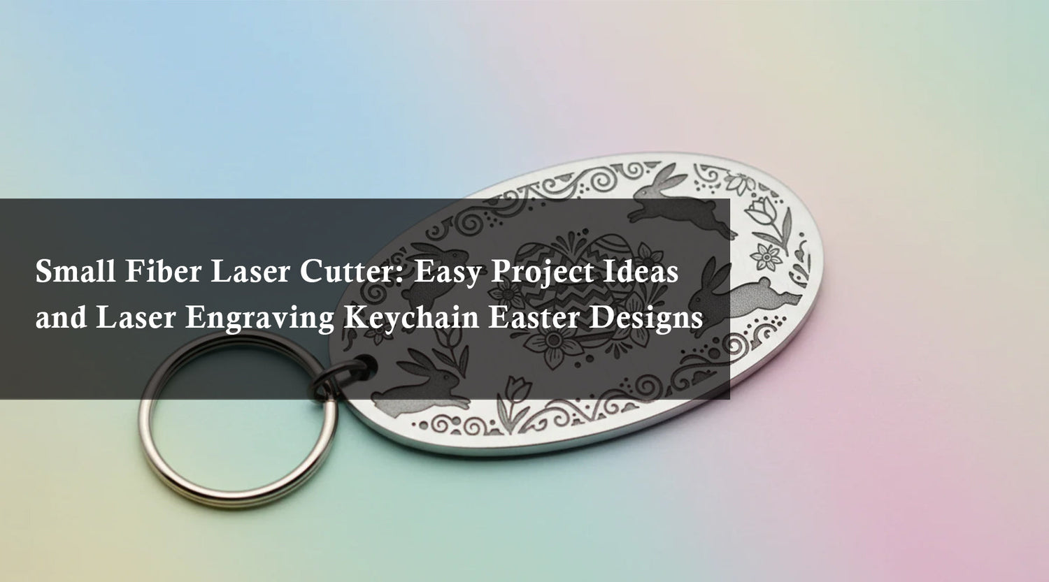 Small Fiber Laser Cutter: Easy Project Ideas and Laser Engraving Keychain Easter Designs