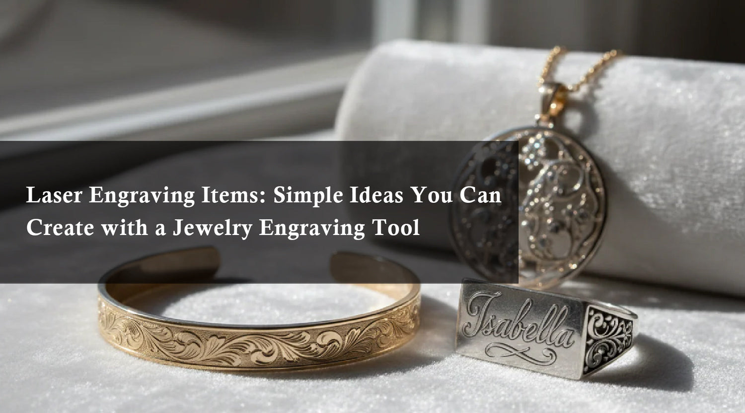 Laser Engraving Items: Simple Ideas You Can Create with a Jewelry Engraving Tool