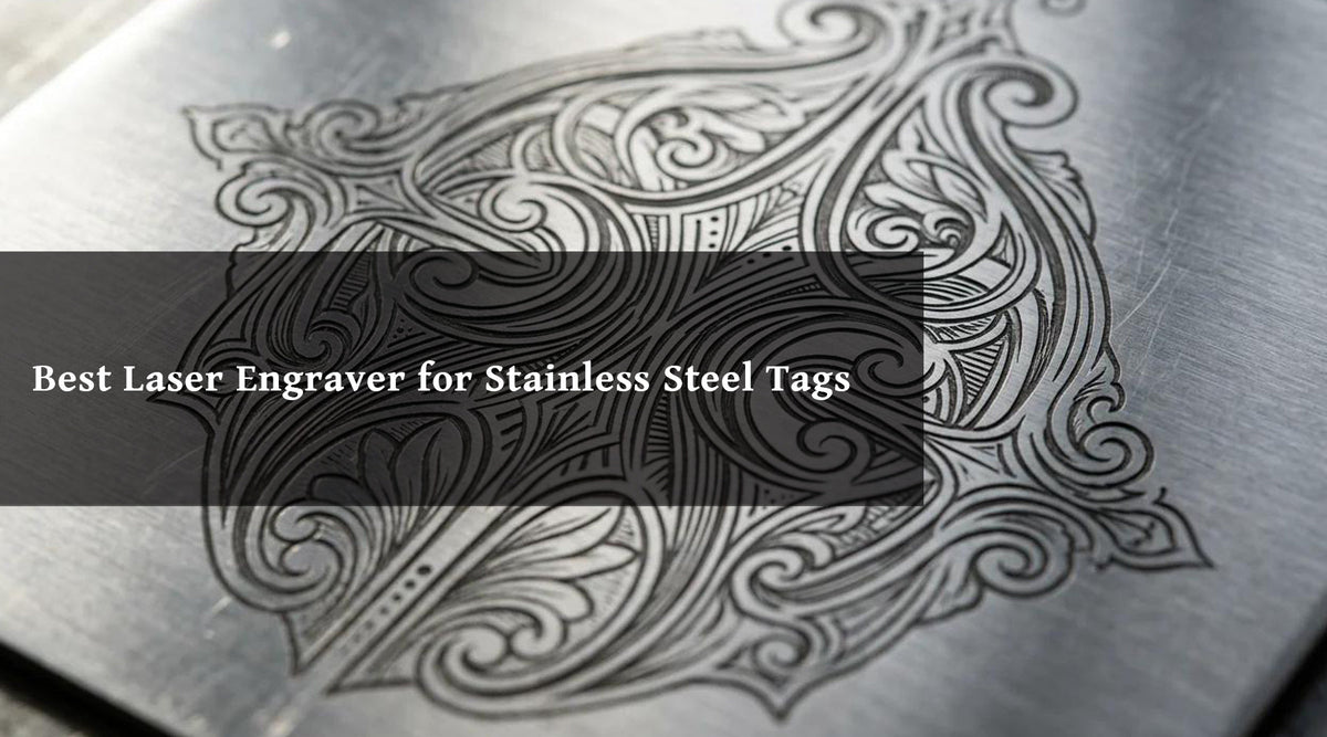 Best Laser Engraver for Stainless Steel Tags