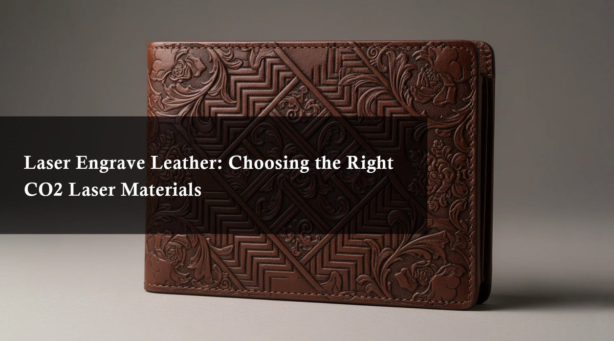 Laser Engrave Leather: Choosing the Right CO2 Laser Materials