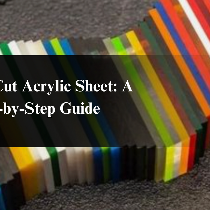 How to Cut Acrylic Sheet: A Step-by-Step Guide