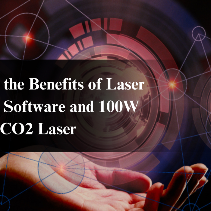 Exploring the Benefits of Laser Engraver Software and 100W CO2 Laser