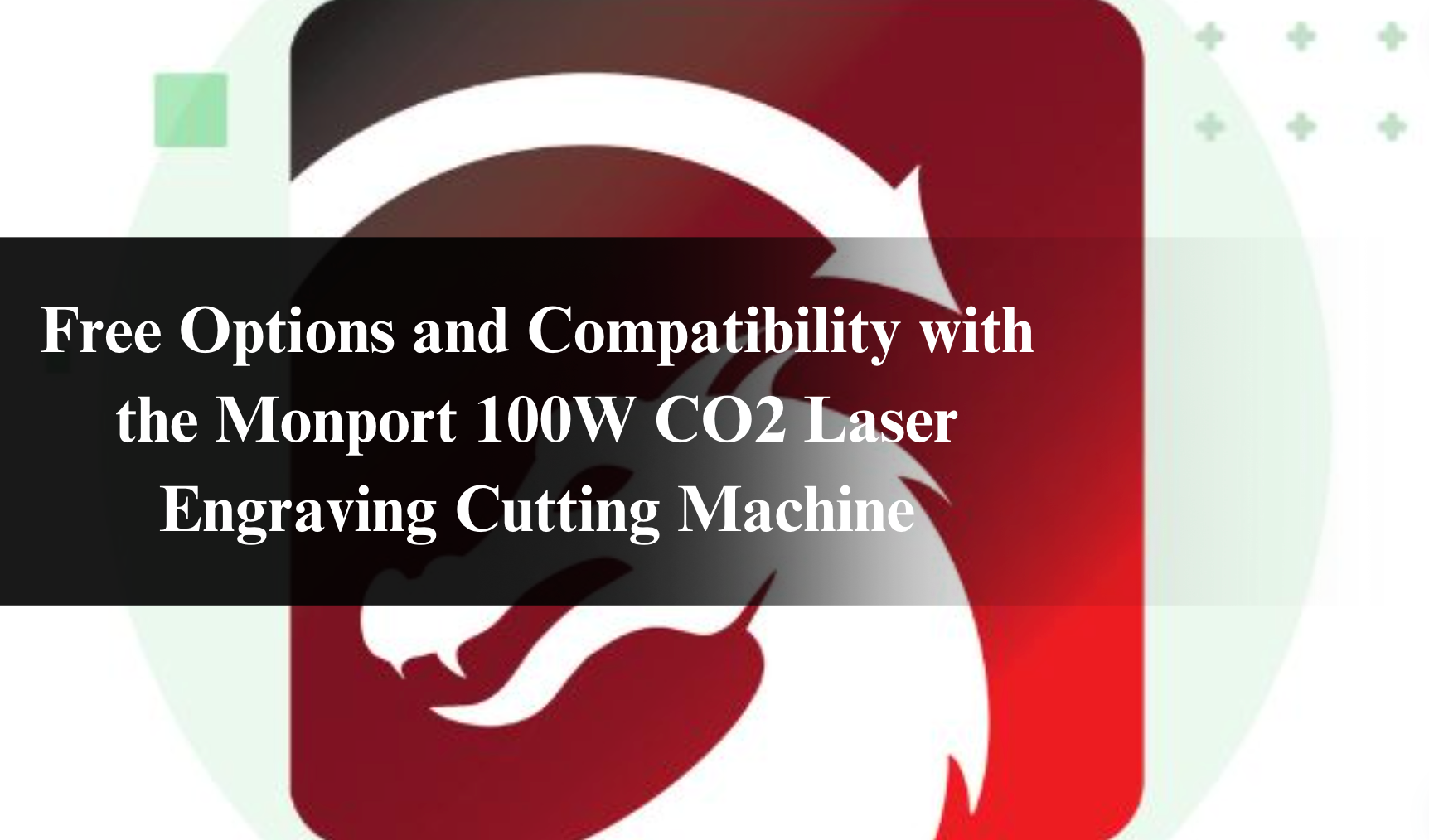 Free Options and Compatibility with the Monport 100W CO2 Laser Engraving Cutting Machine