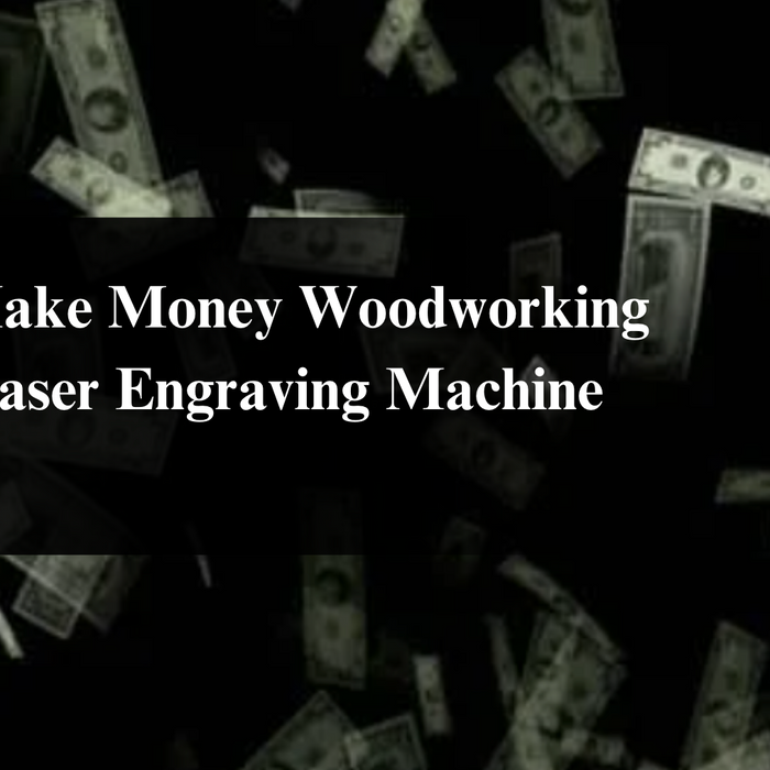 How to Make Money Woodworking with a Laser Engraving Machine