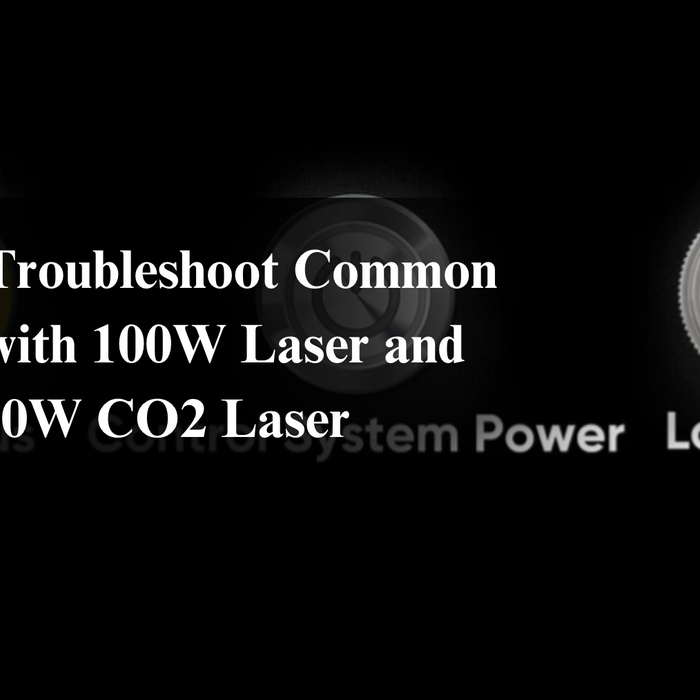 How to Troubleshoot Common Issues with 100W Laser and 100W CO2 Laser