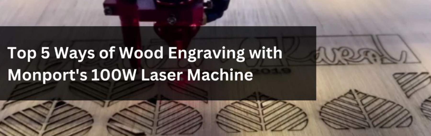 Top 5 Ways of Wood Engraving with Monport's 100W Laser Machine