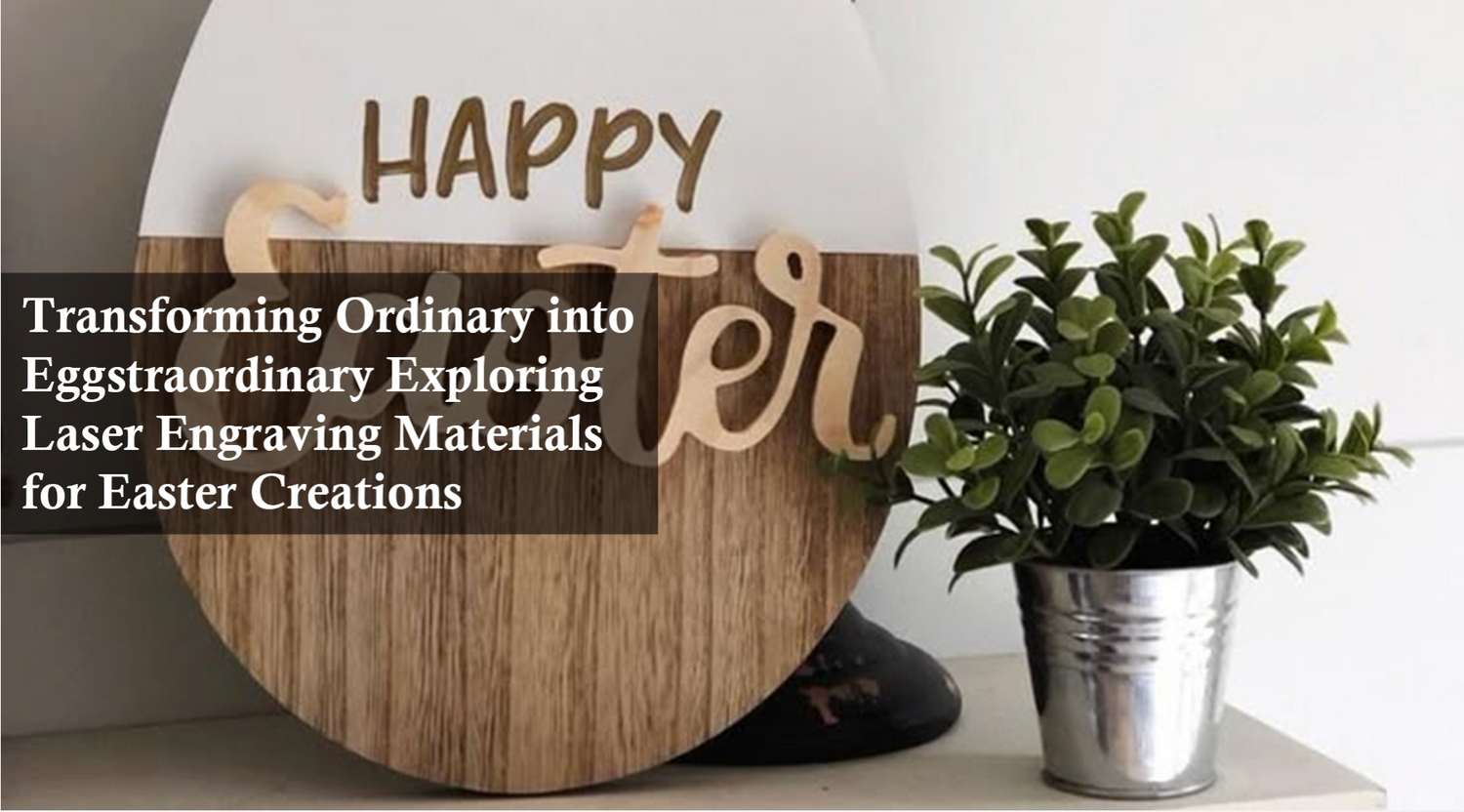 Transforming Ordinary into Eggstraordinary: Exploring Laser Engraving Materials for Easter Creations