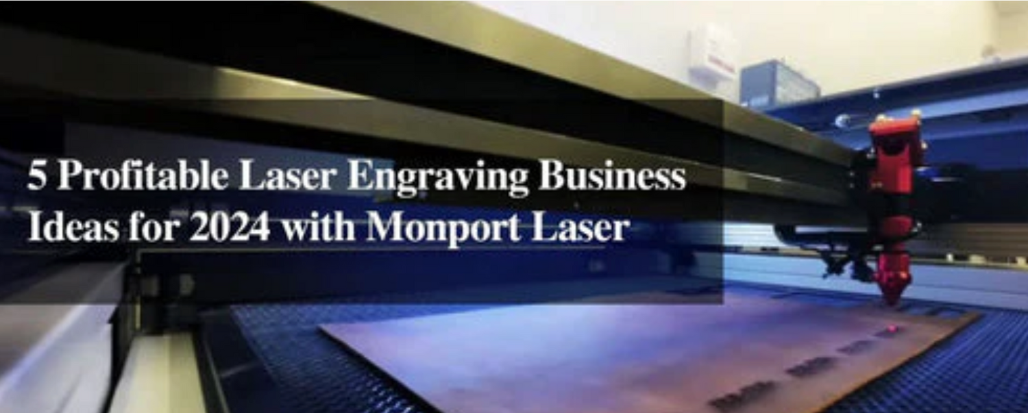 5 Profitable Laser Engraving Business Ideas for 2024 with Monport Laser