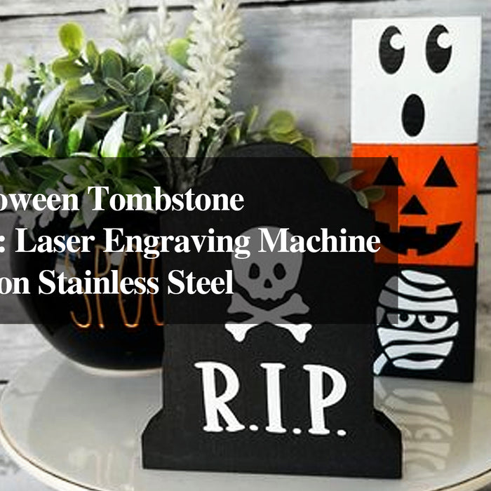 Create Halloween Tombstone Decorations: Laser Engraving Machine for Etching on Stainless Steel