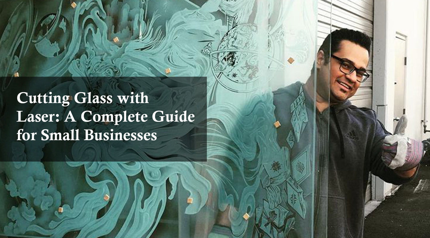 Cutting Glass with Laser: A Complete Guide for Small Businesses