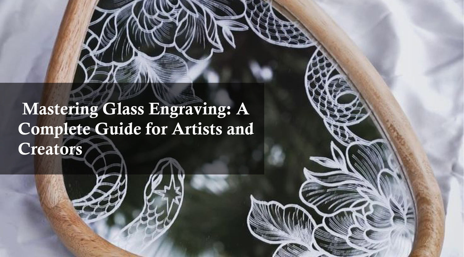 Mastering Glass Engraving: A Complete Guide for Artists and Creators