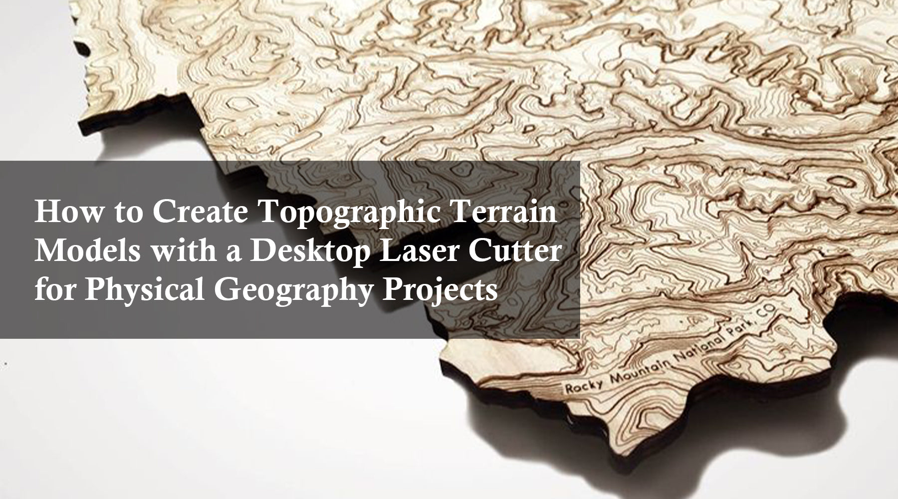 Topography Model Machine How to Create Topographic Terrain Models with a Desktop Laser Cutter f ...