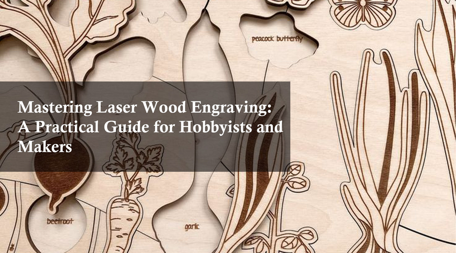 Mastering Laser Wood Engraving: A Practical Guide for Hobbyists and Makers