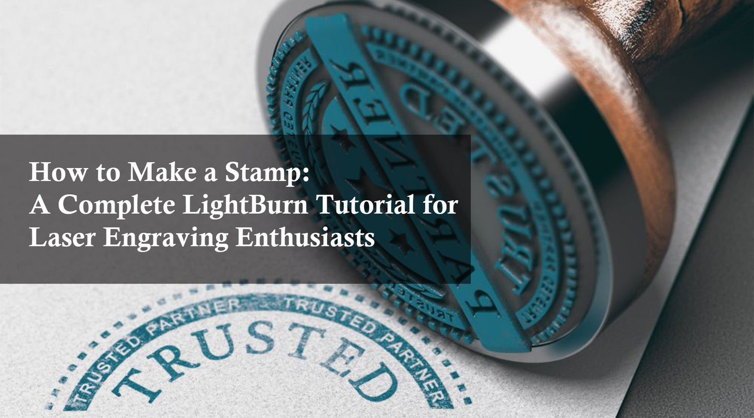 How to Make a Stamp: A Complete LightBurn Tutorial for Laser Engraving Enthusiasts