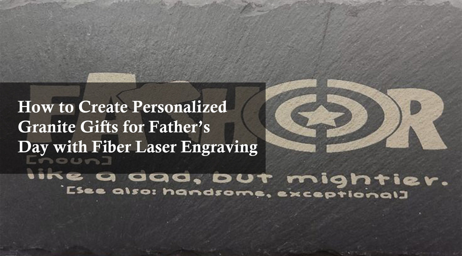 How to Create Personalized Granite Gifts for Father’s Day with Fiber Laser Engraving
