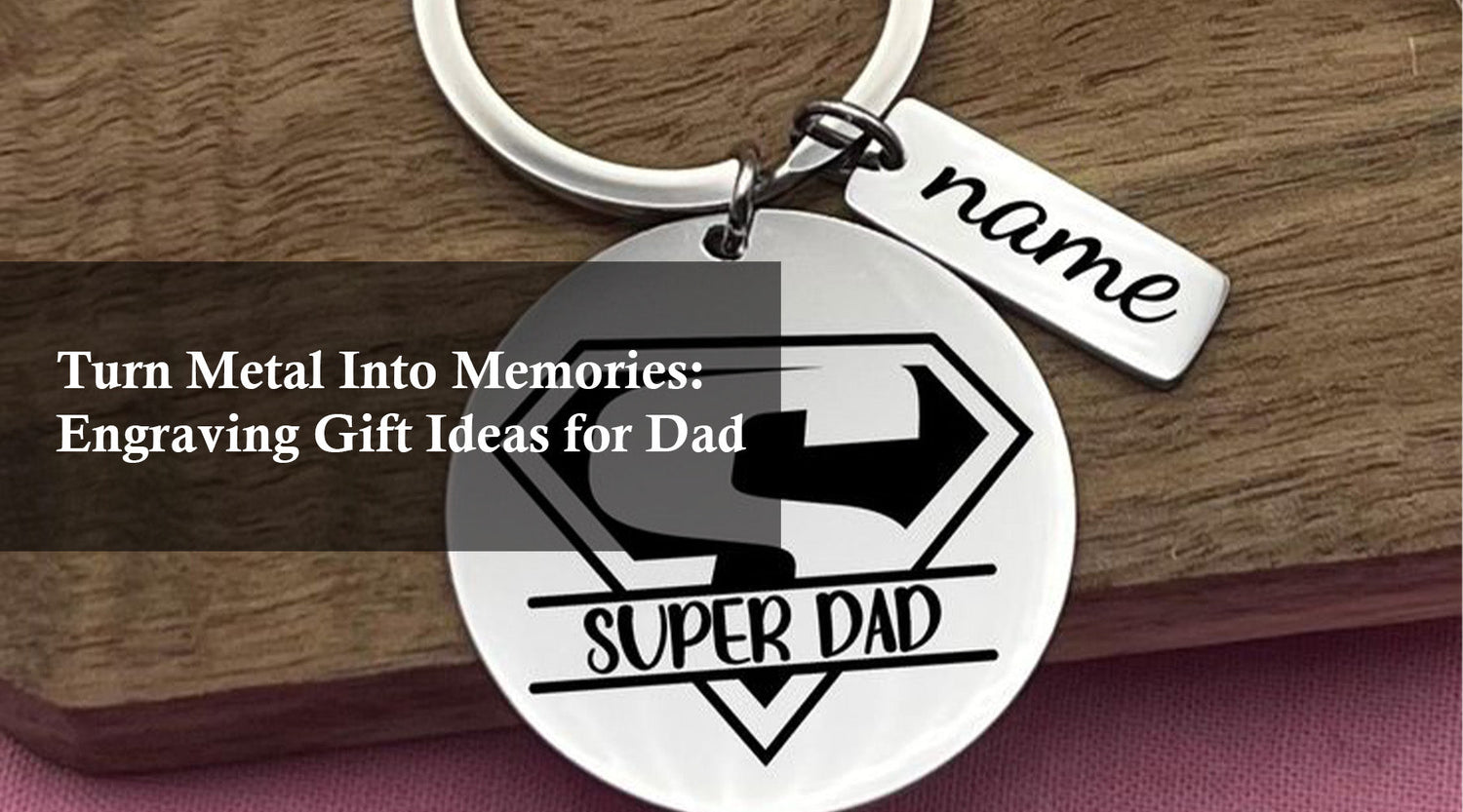 Turn Metal Into Memories: Engraving Gift Ideas for Dad