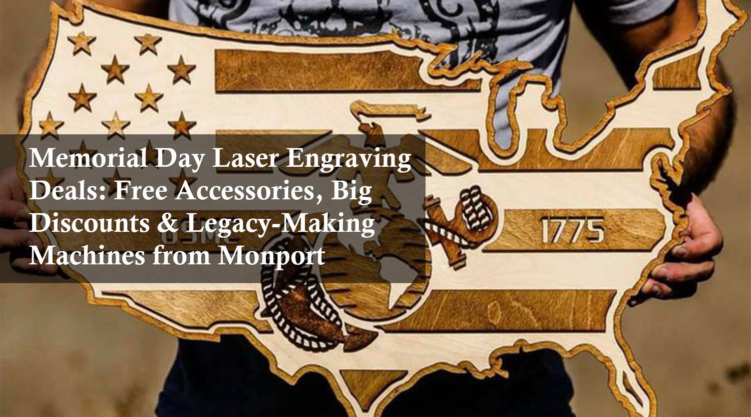 Memorial Day Laser Engraving Deals: Free Accessories, Big Discounts & Legacy-Making Machines from Monport