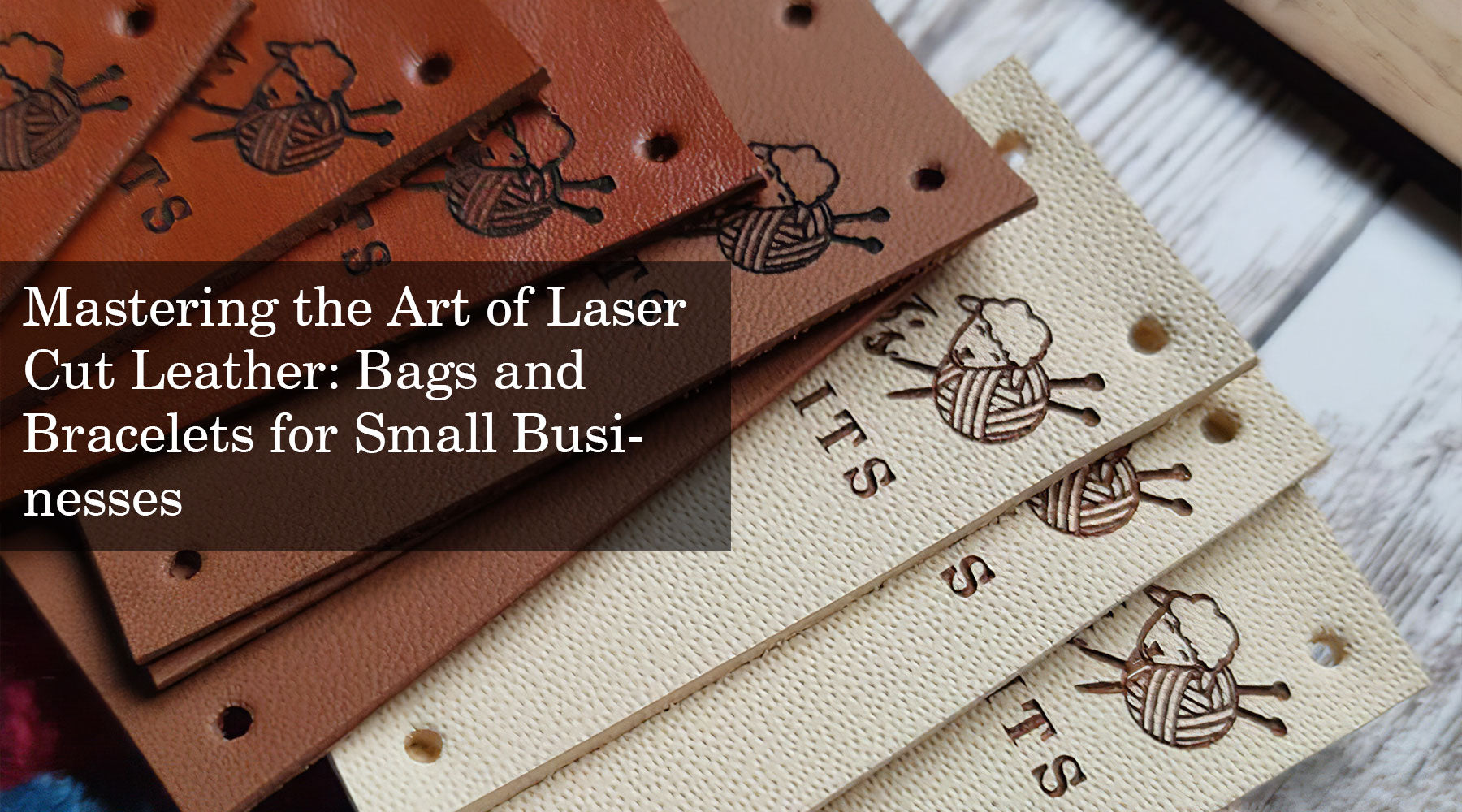 Mastering the Art of Laser Cut Leather: Bags and Bracelets for Small Businesses