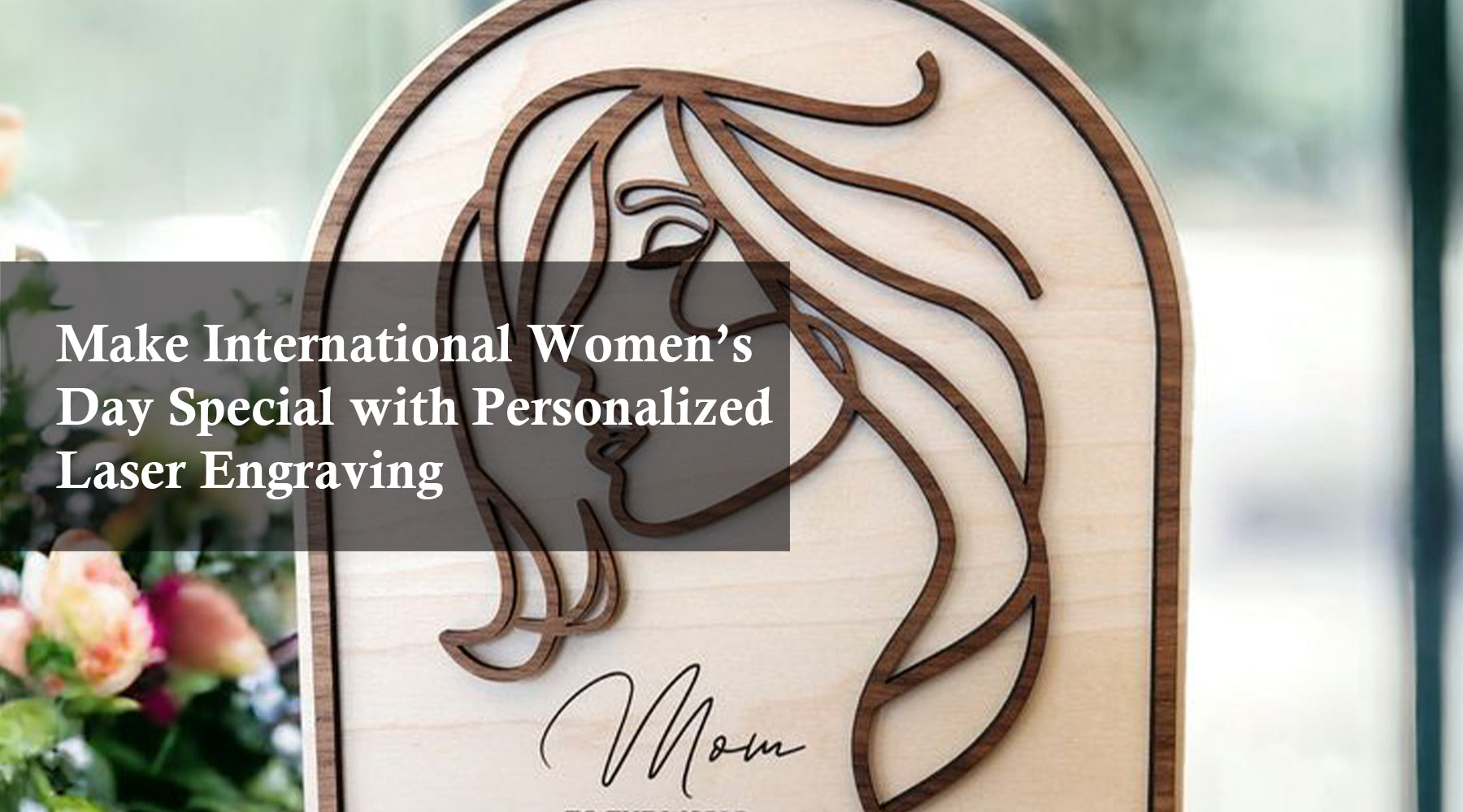 Make International Women’s Day Special with Personalized Laser Engraving