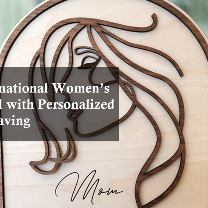 Make International Women’s Day Special with Personalized Laser Engraving
