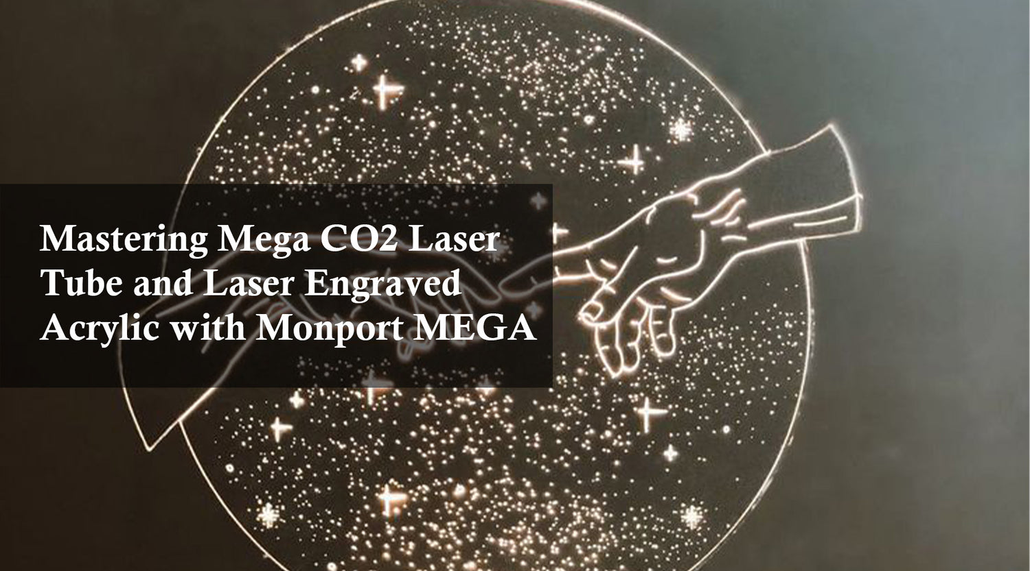 Mastering Mega CO2 Laser Tube and Laser Engraved Acrylic with Monport MEGA