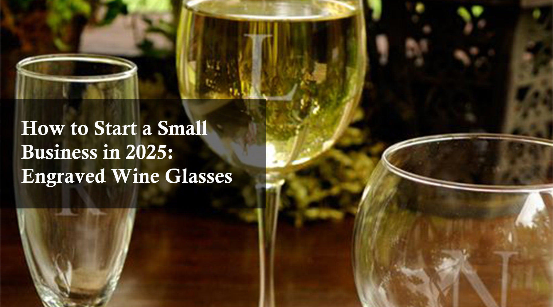 How to Start a Small Business in 2025: Engraved Wine Glasses