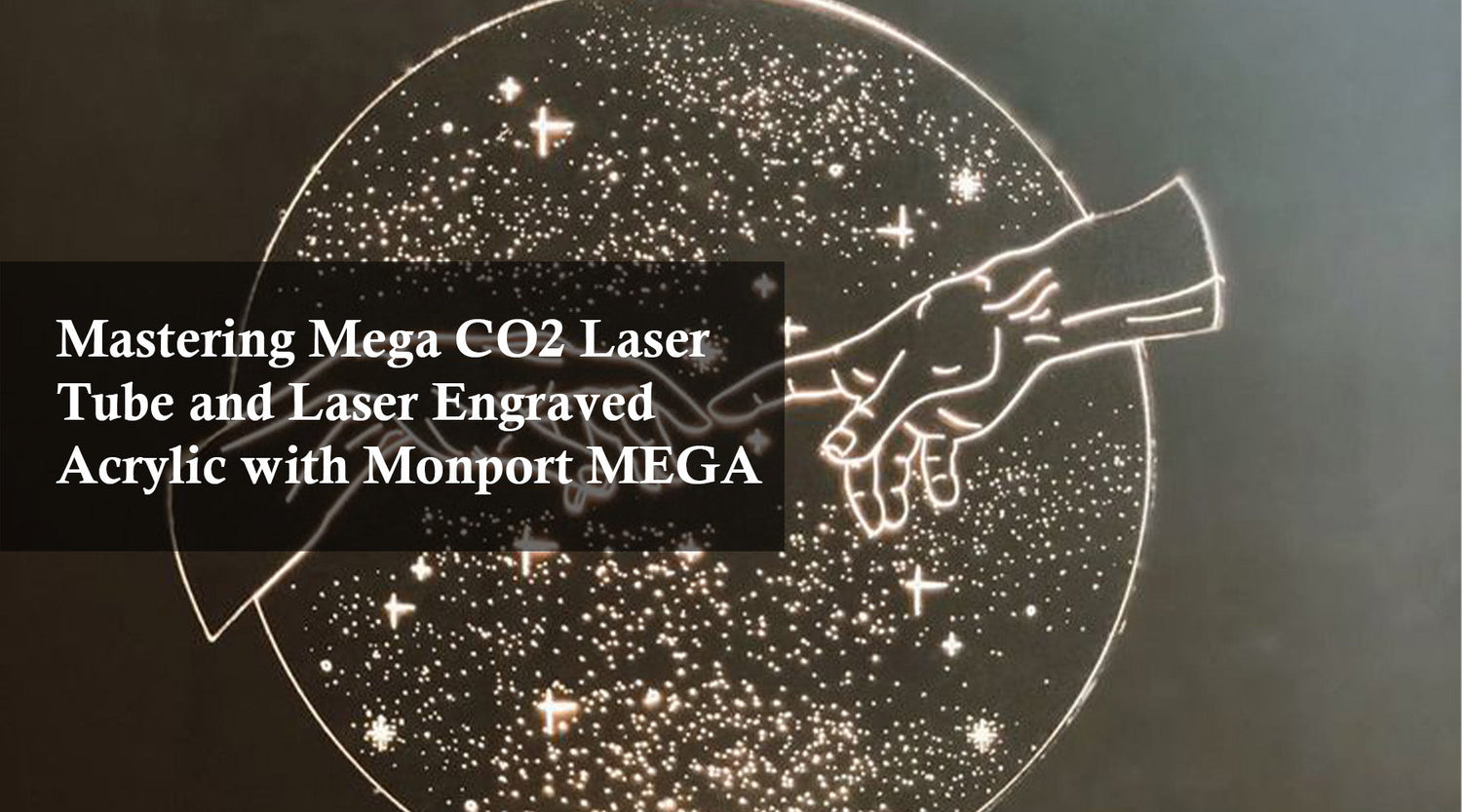 Mastering Mega CO2 Laser Tube and Laser Engraved Acrylic with Monport MEGA