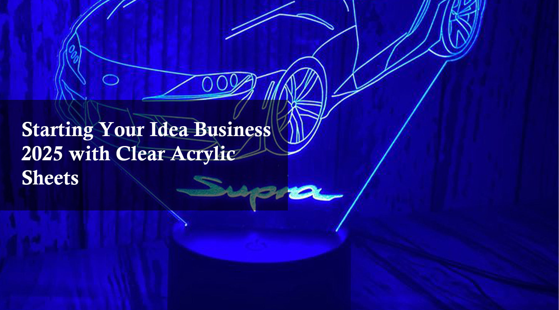 Starting Your Idea Business 2025 with Clear Acrylic Sheets