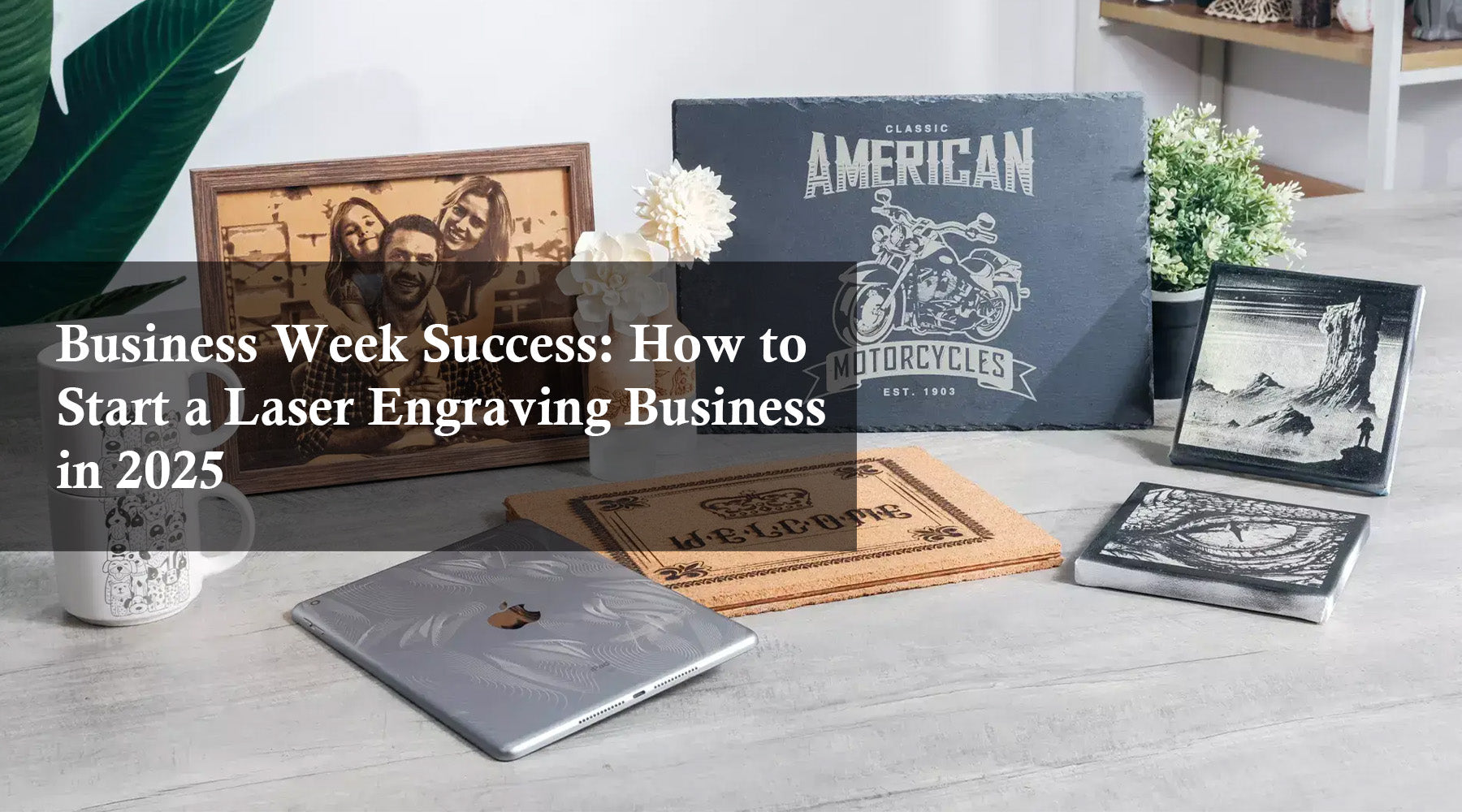 Business Week Success: How to Start a Laser Engraving Business in 2025